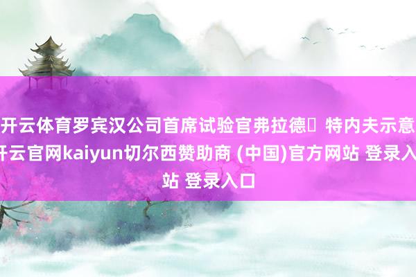 开云体育　　罗宾汉公司首席试验官弗拉德・特内夫示意-开云官网kaiyun切尔西赞助商 (中国)官方网站 登录入口